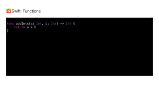 func addInts(a: Int, b: Int) -> Int {
return a + b
}
Swift: Functions
 