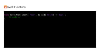 func move(from start: Point, to end: Point) -> Bool {
/* code */
}
Swift: Functions
 