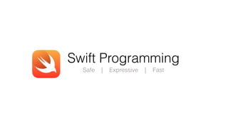 Swift Programming
Safe | Expressive | Fast
 