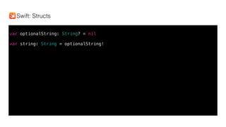 var optionalString: String? = nil
var string: String = optionalString!
Swift: Structs
 