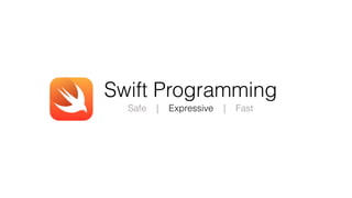 Swift Programming
Safe | Expressive | Fast
 