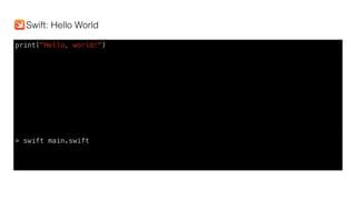 print("Hello, world!")
> swift main.swift
Swift: Hello World
 