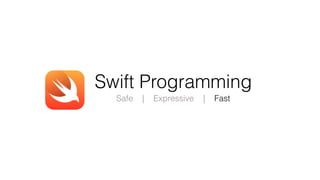 Swift Programming
Safe | Expressive | Fast
 