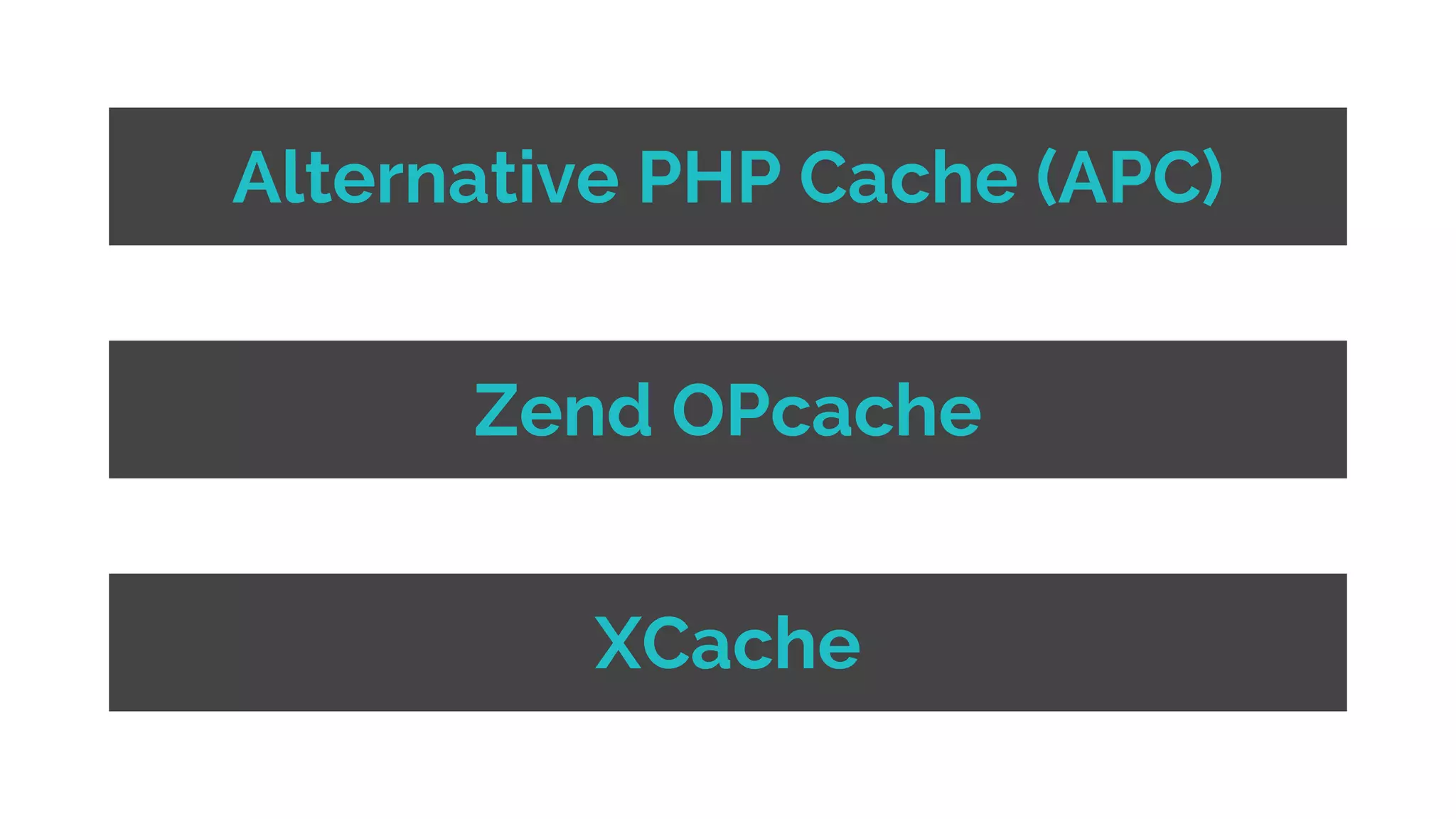 Alternative PHP Cache (APC) 
Zend OPcache 
XCache 
 
