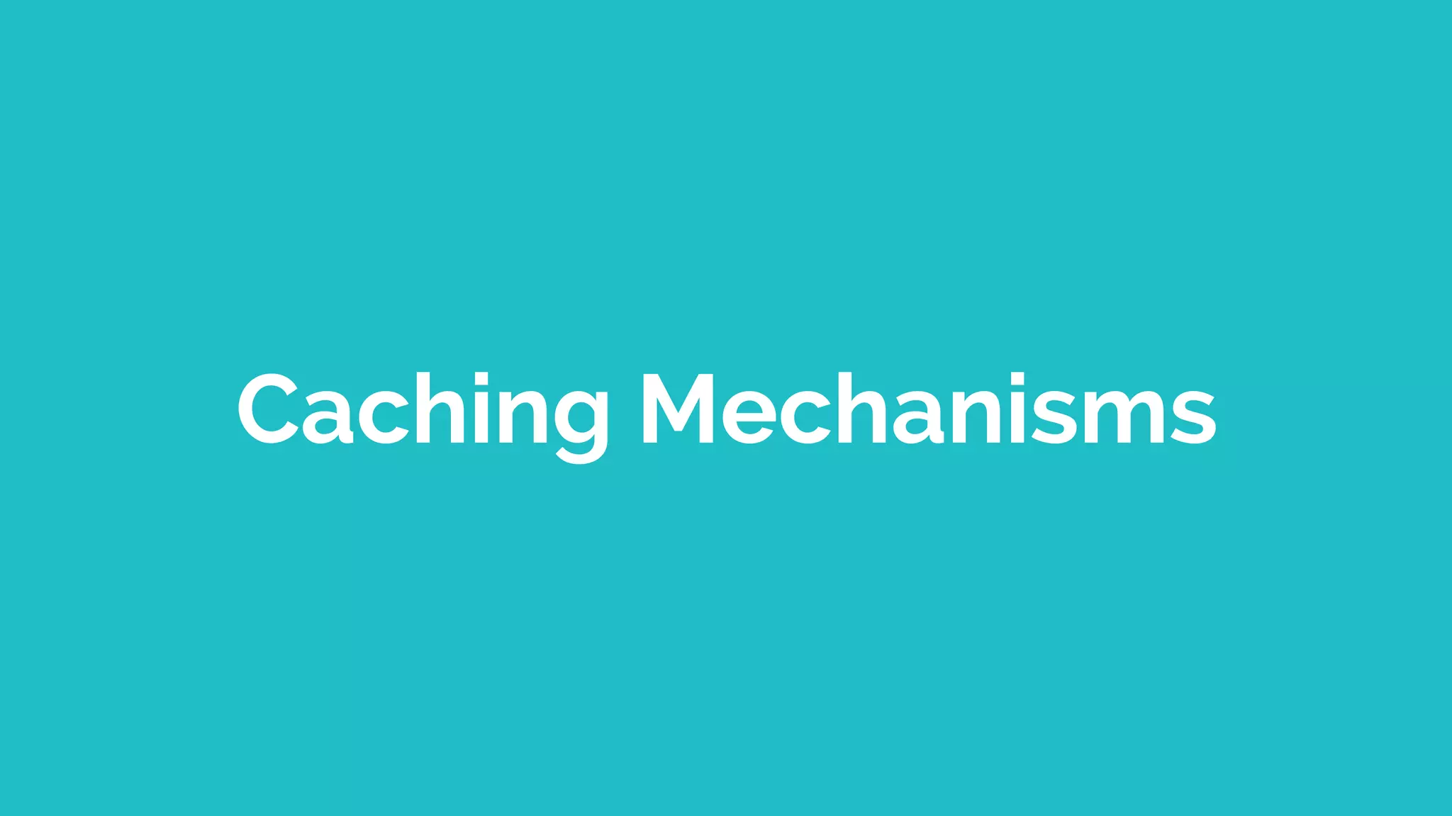 Caching Mechanisms 
 