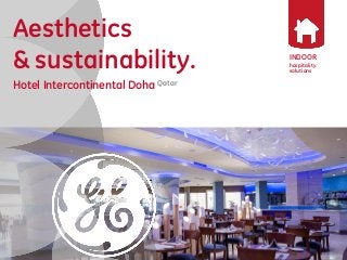 INDOOR 
hospitality solutions 
Aesthetics 
& sustainability. 
Hotel Intercontinental Doha Qatar 
 