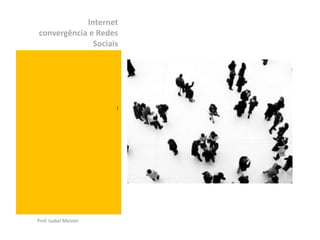 Internet
convergência e Redes
              Sociais




                       )




Prof. Izabel Meister
 