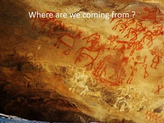 Where are we coming from ?
 