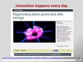 60
Innovation happens every day
http://news.illinois.edu/news/14/0508plastic_ScottWhite_JeffryMoore_NancySottos.html, accessed on May 19th 2014
 