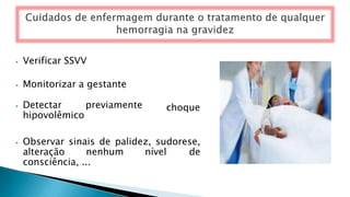 ⦁ Verificar SSVV
⦁ Monitorizar a gestante
⦁ Detectar previamente
hipovolêmico
choque
⦁ Observar sinais de palidez, sudorese,
alteração nenhum nível de
consciência, ...
 