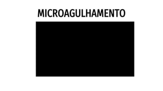 MICROAGULHAMENTO
 