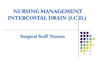   NURSING MANAGEMENT   INTERCOSTAL DRAIN (I.C.D.) Surgical Staff Nurses 