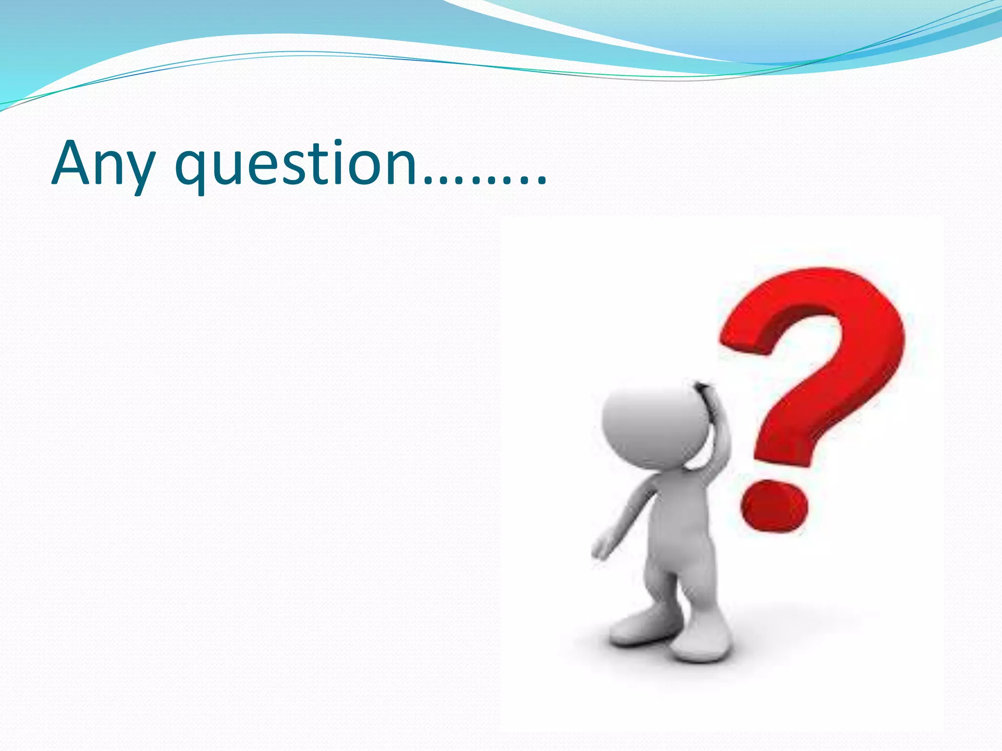 Any question……..
 