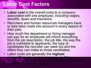 Labor Cost Factors. . .the
elements
• Salary
• Benefits
• Administrative Costs
 
