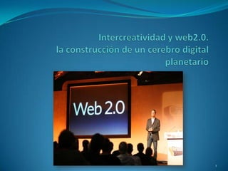 Intercreatividad y web2.0.la construcción de un cerebro digital planetario 1 