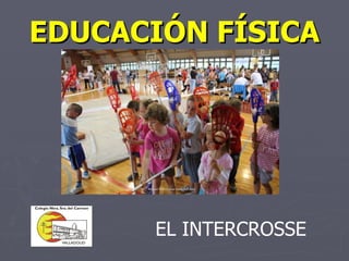 EDUCACIÓN FÍSICA




      EL INTERCROSSE
 