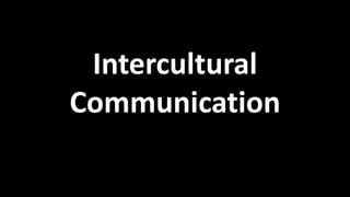 Intercultural
Communication
 