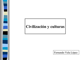 Civilización y culturas 
Fernando Vela López 
 