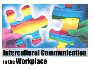 Intercultural Communication
in the Workplace
 