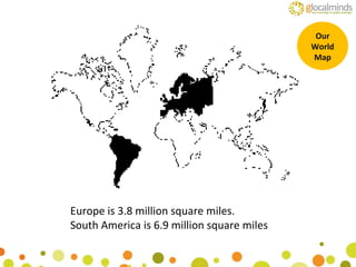 Europe is 3.8 million square miles. South America is 6.9 million square miles Our World Map 
