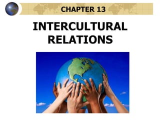 INTERCULTURAL
RELATIONS
CHAPTER 13
 