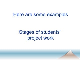Here are some examples Stages of students’  project work 