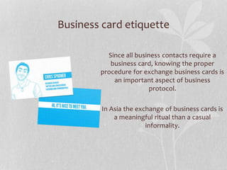 Business card etiquette
Since all business contacts require a
business card, knowing the proper
procedure for exchange bus...