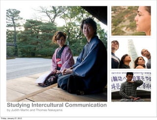Studying Intercultural Communication
      by Judith Martin and Thomas Nakayama

Friday, January 27, 2012
 