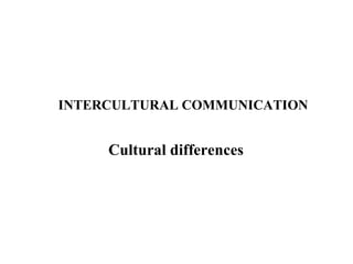 INTERCULTURAL COMMUNICATION Cultural differences 