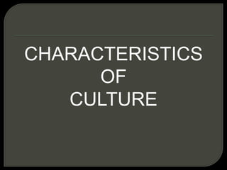 CHARACTERISTICS
OF
CULTURE
 