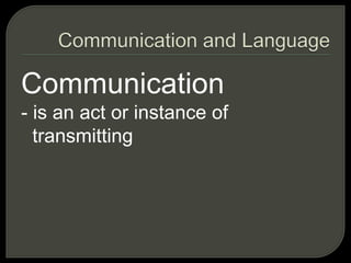 Communication
- is an act or instance of
transmitting
 