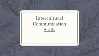 Intercultural
Communication
Skills
 