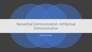 By Forrest Crocker
Nonverbal Communication: Artifactual
Communication
 