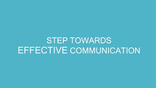 STEP TOWARDS
EFFECTIVE COMMUNICATION
 
