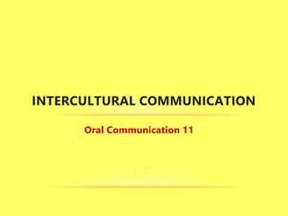 Oral Communication 11
INTERCULTURAL COMMUNICATION
 