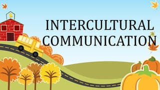 INTERCULTURAL
COMMUNICATION
 