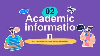 You can enter a subtitle here if you need it
Academic
informatio
n
02
 