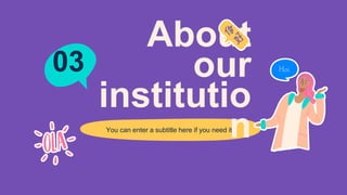 You can enter a subtitle here if you need it
About
our
institutio
n
03
 