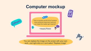 Computer mockup
You can replace the image on the screen with your own
work. Just right-click on it and select “Replace image”
 