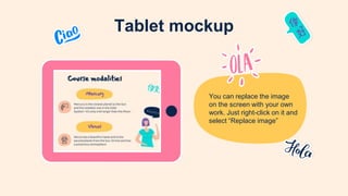 Tablet mockup
You can replace the image
on the screen with your own
work. Just right-click on it and
select “Replace image”
 