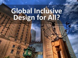 Global Inclusive
Design for All?
 