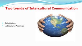 Two trends of Intercultural Communication
 Globalization
 Multicultural Workforce
11
 