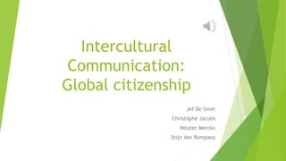 Intercultural
Communication:
Global citizenship
Jef De Smet
Christophe Jacobs
Wouter Merckx
Stijn Van Rompaey
 
