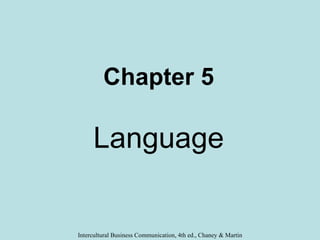 Chapter 5

     Language


Intercultural Business Communication, 4th ed., Chaney & Martin
 