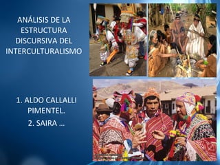 ANÁLISIS DE LA ESTRUCTURA DISCURSIVA DEL INTERCULTURALISMO 1. ALDO CALLALLI PIMENTEL. 2. SAIRA … 