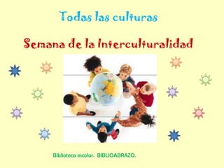 Todas las culturas Semana de la Interculturalidad Biblioteca escolar.  BIBLIOABRAZO. 