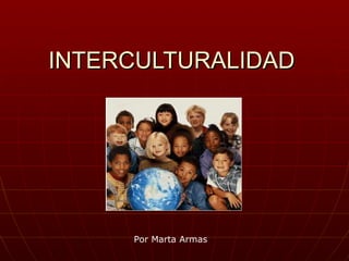 INTERCULTURALIDAD Por Marta Armas 