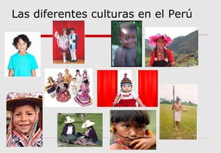 Las diferentes culturas en el Perú
 