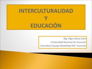 Mg. Olga Liliana Sulca
Universidad Nacional de Tucumán
Consultora Equipo Modalidad EIB -Tucumán
 
