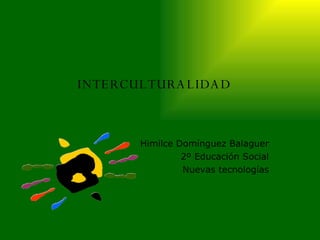 INTERCULTURALIDAD Himilce Domínguez Balaguer 2º Educación Social Nuevas tecnologías 